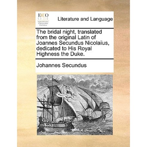 The Bridal Night Translated from the Original Latin of Joannes Secundus Nicolaius Dedicated to His R..., Gale Ecco, Print Editions