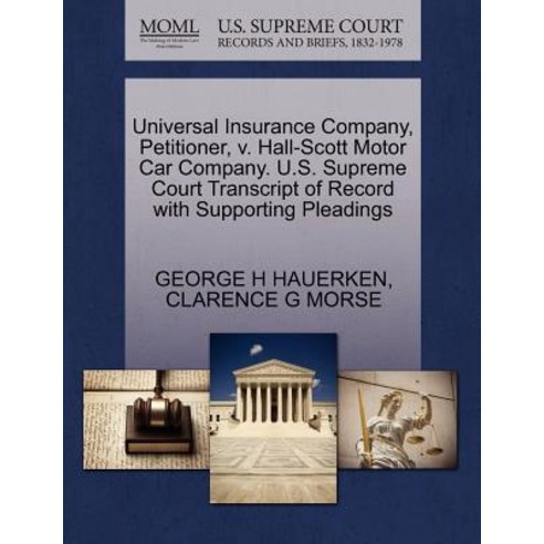 Universal Insurance Company Petitioner V. Hall-Scott Motor Car Company. U.S. Supreme Court Transcrip..., Gale Ecco, U.S. Supreme Court Records