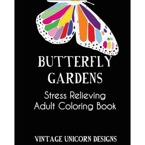 Butterfly Garden: A Stress Relieving Adult Coloring Book Filled with Butterflies and Flower Patterns: ..., Createspace Independent Publishing Platform