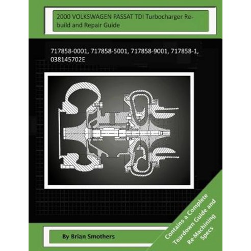 2000 Volkswagen Passat Tdi Turbocharger Rebuild and Repair Guide: 717858-0001 717858-5001 717858-900..., Createspace Independent Publishing Platform