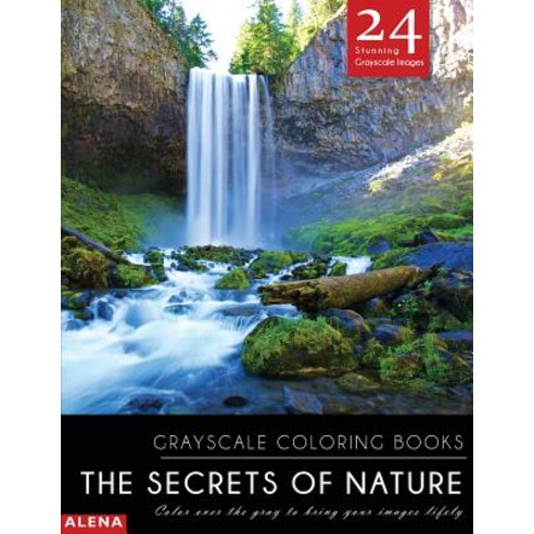 The Secrets of Nature: Grayscale Coloring Books: Color Over the Gray to Bring Your Images Lifely with ..., Createspace Independent Publishing Platform