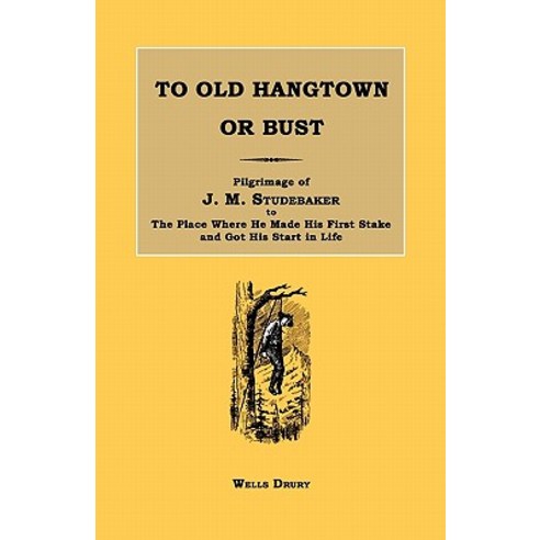To Old Hangtown or Bust: Pilgrimage of J. M. Studebaker to the Place Where He Made His First Stake and..., Janaway Publishing, Inc.