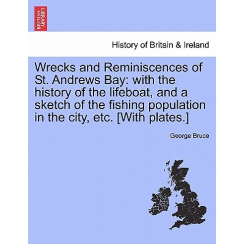 Wrecks and Reminiscences of St. Andrews Bay: With the History of the Lifeboat Paperback, British Library, Historical Print Editions