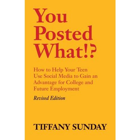 You Posted What!?: How to Help Your Teen Use Social Media to Gain an Advantage for College and Future ..., Createspace Independent Publishing Platform