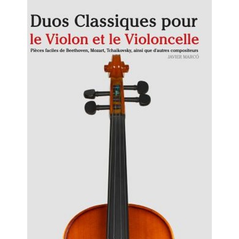 Duos Classiques Pour Le Violon Et Le Violoncelle: Pieces Faciles de Beethoven Mozart Tchaikovsky Ai..., Createspace Independent Publishing Platform