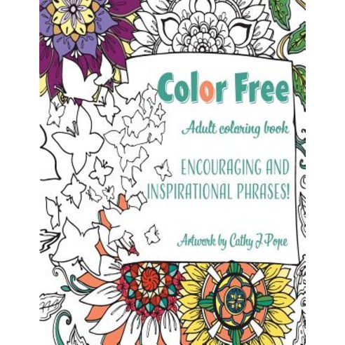 Color Free Adult Coloring Book: Encouraging and Inspirational Phrases!: Cathy J Pope Adult Coloring Bo..., Createspace Independent Publishing Platform