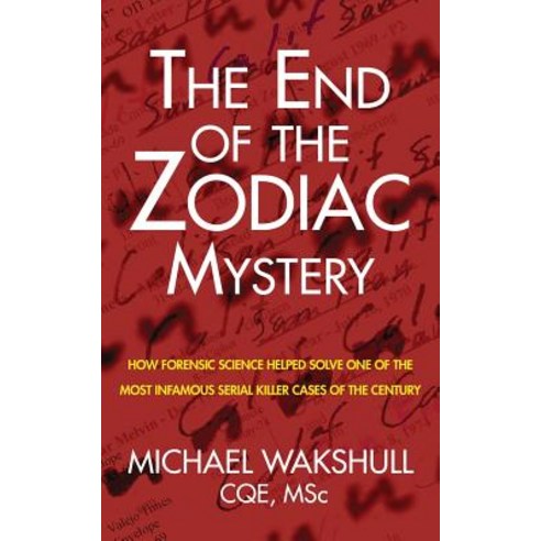 The End of the Zodiac Mystery: How Forensic Science Helped Solve One of the Most Infamous Serial Kille..., Q9 Consulting, Inc.