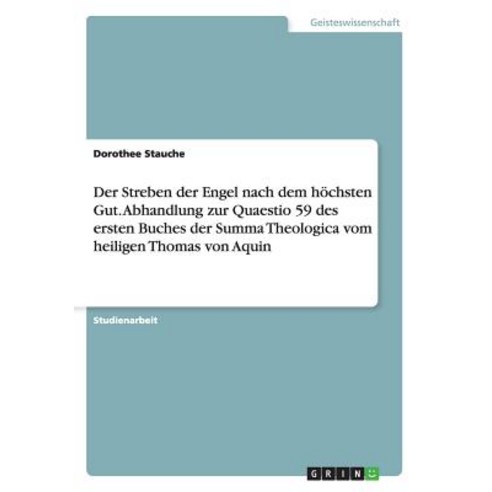 Der Streben Der Engel Nach Dem Hochsten Gut. Abhandlung Zur Quaestio 59 Des Ersten Buches Der Summa Th..., Grin Publishing
