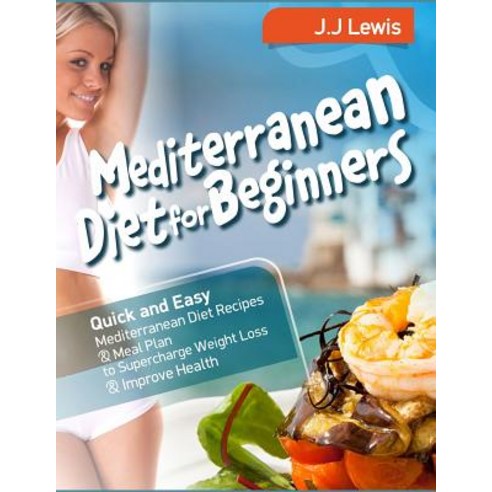 Mediterranean Diet for Beginners: Quick and Easy Mediterranean Diet Recipes and Meal Plan to Superchar..., Createspace Independent Publishing Platform