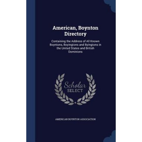 American Boynton Directory: Containing the Address of All Known Boyntons Boyingtons and Byingtons in..., Sagwan Press