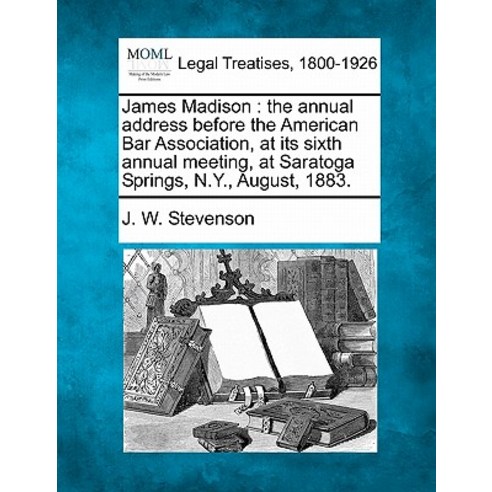 James Madison: The Annual Address Before the American Bar Association at Its Sixth Annual Meeting at..., Gale Ecco, Making of Modern Law