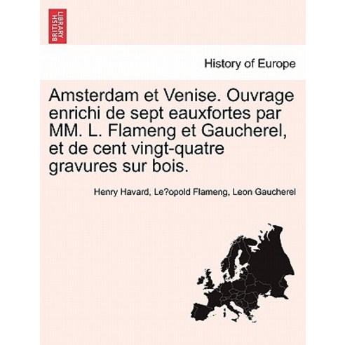 Amsterdam Et Venise. Ouvrage Enrichi de Sept Eauxfortes Par MM. L. Flameng Et Gaucherel Et de Cent Vi..., British Library, Historical Print Editions
