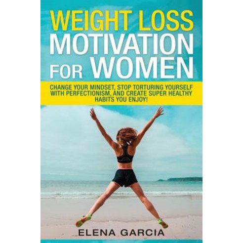 Weight Loss Motivation for Women: Change Your Mindset Stop Torturing Yourself with Perfectionism and..., Createspace Independent Publishing Platform