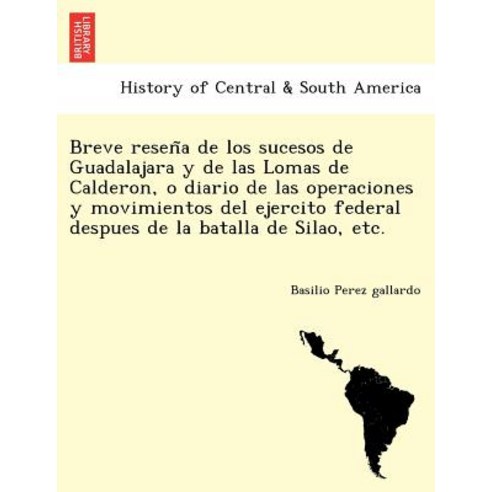 Breve Resen a de Los Sucesos de Guadalajara y de Las Lomas de Calderon O Diario de Las Operaciones y ..., British Library, Historical Print Editions