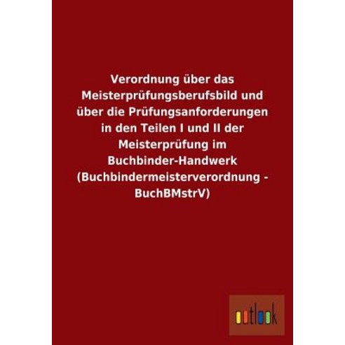 Verordnung Uber Das Meisterprufungsberufsbild Und Uber Die Prufungsanforderungen in Den Teilen I Und I..., Outlook Verlag