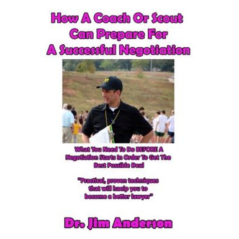 How a Coach or Scout Can Prepare for a Successful Negotiation: What You Need to Do Before a Negotiatio..., Createspace Independent Publishing Platform