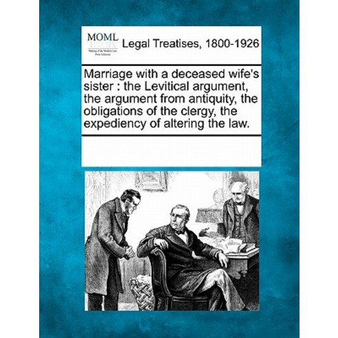 Marriage with a Deceased Wife''s Sister: The Levitical Argument the Argument from Antiquity the Oblig..., Gale Ecco, Making of Modern Law