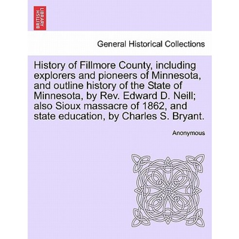 History of Fillmore County Including Explorers and Pioneers of Minnesota and Outline History of the ..., British Library, Historical Print Editions