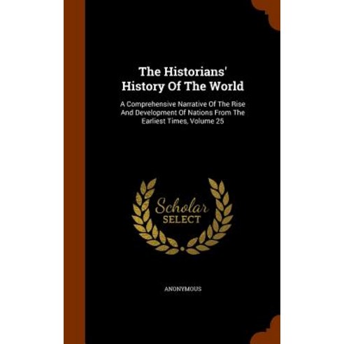 The Historians'' History of the World: A Comprehensive Narrative of the Rise and Development of Nations..., Arkose Press