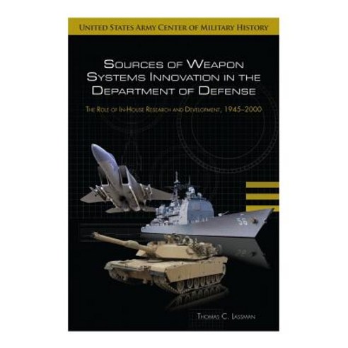Sources of Weapon Systems Innovation in the Department of Defense: The Role of In-House Research and D..., Createspace Independent Publishing Platform