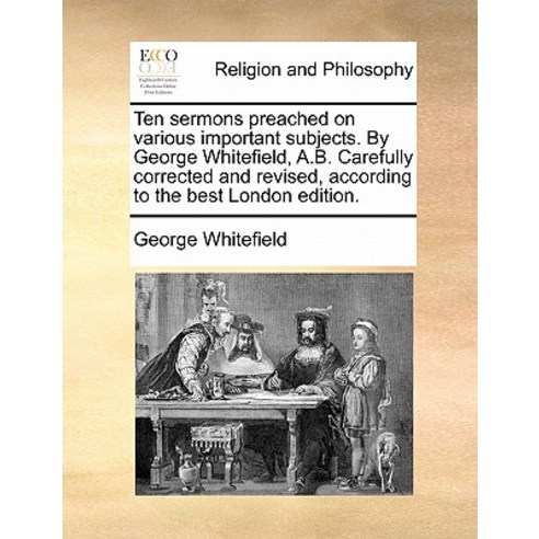 Ten Sermons Preached on Various Important Subjects. by George Whitefield A.B. Carefully Corrected and Revised Paperback, Gale Ecco, Print Editions