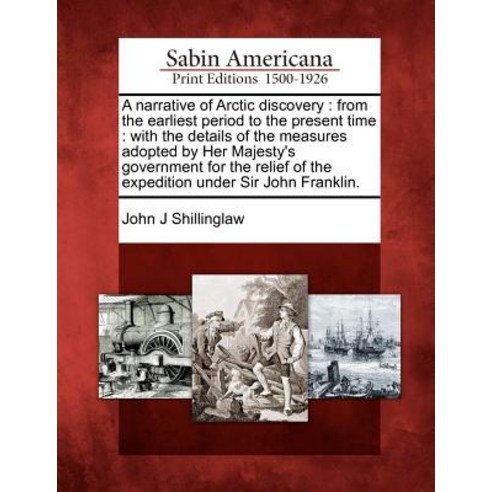 A Narrative of Arctic Discovery: From the Earliest Period to the Present Time: With the Details of the..., Gale Ecco, Sabin Americana