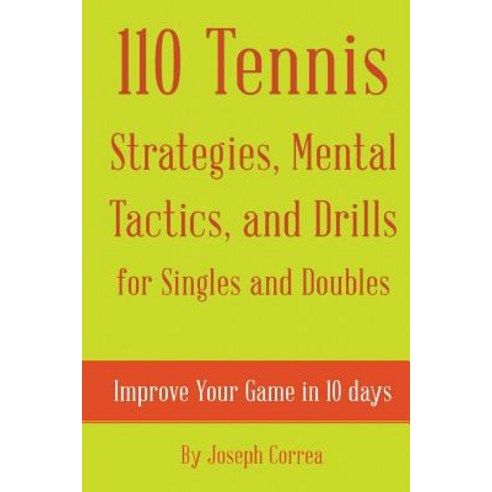 110 Tennis Strategies Mental Tactics and Drills for Singles and Doubles: Improve Your Game in 10 Day..., Createspace Independent Publishing Platform