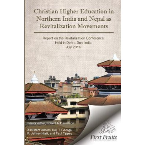 Christian Higher Education in Northrn India and Nepal as Revitalization Movements: Report on the Consu..., First Fruits Press