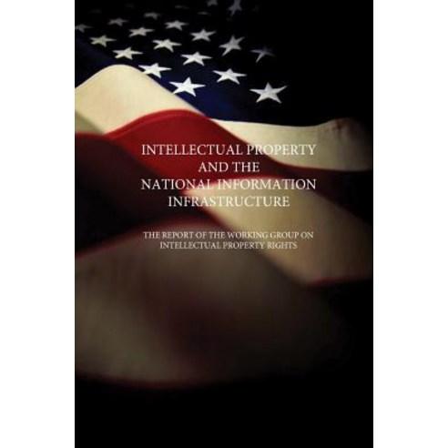 Intellectual Property and the National Information Infrastructure: The Report of the Working Group on ..., Createspace Independent Publishing Platform