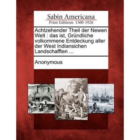 Achtzehender Theil Der Newen Welt: Das Ist Gr Ndliche Volkommene Entdeckung Aller Der West Indiansich..., Gale Ecco, Sabin Americana