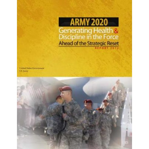 Army 2020 Generating Health & Discipline in the Force Ahead of the Strategic Reset, Createspace