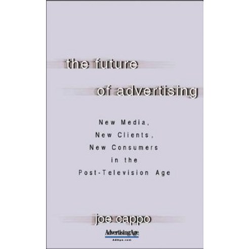 The Future of Advertising: New Media New Clients New Consumers in the Post-Television Age: New Media..., McGraw-Hill Education