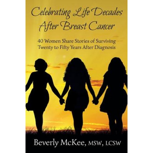 Celebrating Life Decades After Breast Cancer: 40 Women Share Stories of Surviving Twenty to Fifty Year..., Transformation Media Books