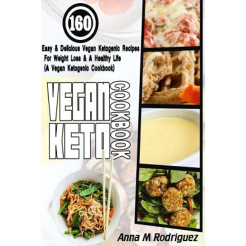 Vegan Keto Cookbook: 160 Easy & Delicious Vegan Ketogenic Recipes for Weight Loss & a Healthy Life (a ..., Createspace Independent Publishing Platform