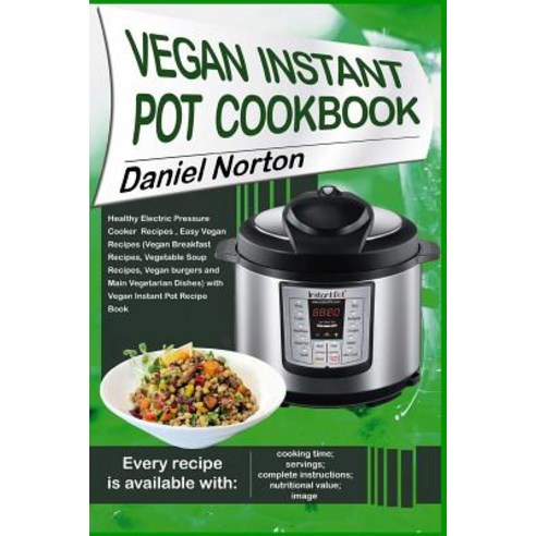 Vegan Instant Pot Cookbook: Healthy Electric Pressure Cooker Recipes Easy Vegan Recipes (Vegan Breakf..., Createspace Independent Publishing Platform