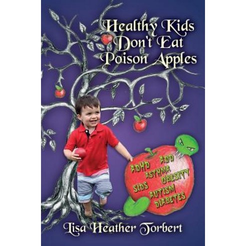 Healthy Kids Don''t Eat Poison Apples: Complete Handbook from Pregnancy to Grown-Up Food Discipline ..., Createspace Independent Publishing Platform