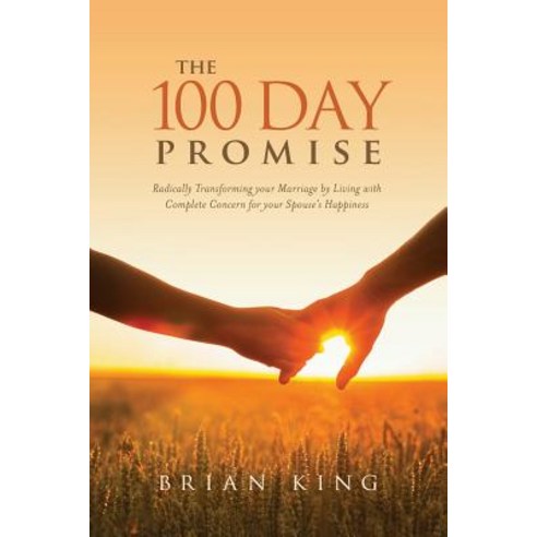 The 100 Day Promise: Radically Transforming Your Marriage by Living with Complete Concern for Your Spo..., Createspace Independent Publishing Platform