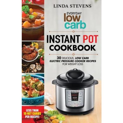 Low Carb Instant Pot Cookbook: 30 Delicious Low Carb Electric Pressure Cooker Recipes for Extreme Weig..., Createspace Independent Publishing Platform