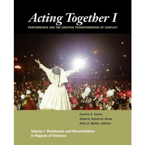 Acting Together I: Performance and the Creative Transformation of Conflict: Resistance and Reconciliat..., New Village Press