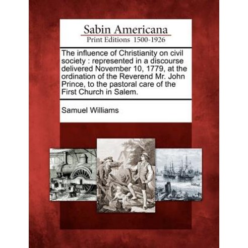 The Influence of Christianity on Civil Society: Represented in a Discourse Delivered November 10 1779..., Gale Ecco, Sabin Americana
