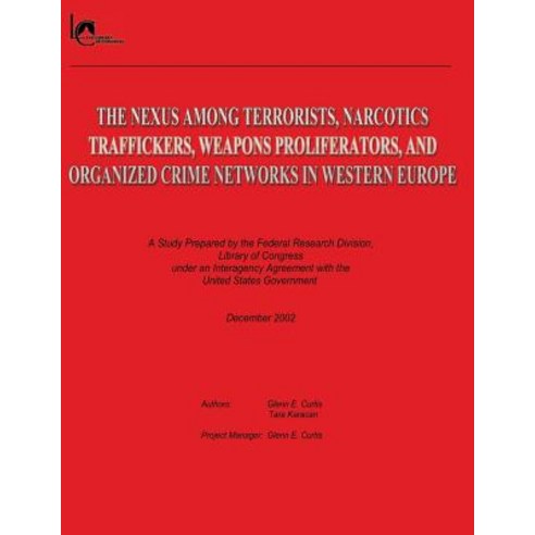 The Nexus Among Terrorists Narcotics Traffickers Weapons Proliferators and Organized Crime Networks..., Createspace Independent Publishing Platform