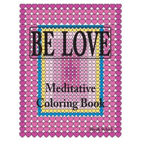 Be Love Meditative Coloring Book: Adult Coloring to Open Your Heart: For Relaxation Meditation Stres..., Sacred Imprints