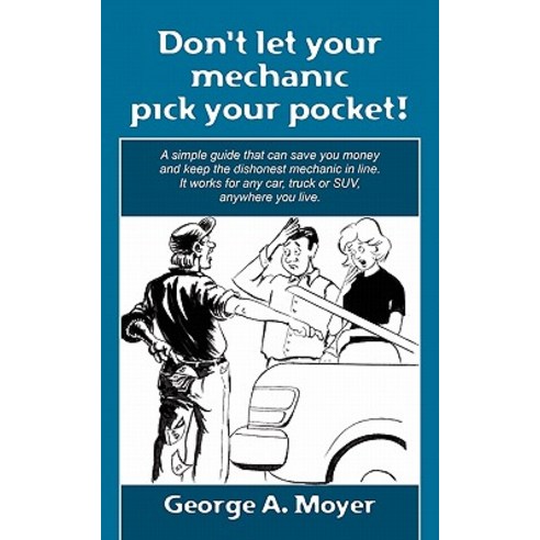 Don''t Let Your Mechanic Pick Your Pocket!: A Simple Guide That Can Save You Money and Keep the Dishone..., Createspace