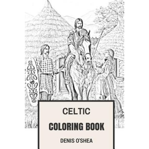 Celtic Coloring Book: Celtic Mythology Celtic Spirituality Celtic History and Celtic Myths and Legen..., Createspace Independent Publishing Platform