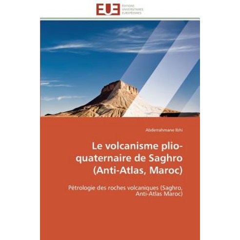 Le Volcanisme Plio-Quaternaire de Saghro (Anti-Atlas Maroc), Univ Europeenne