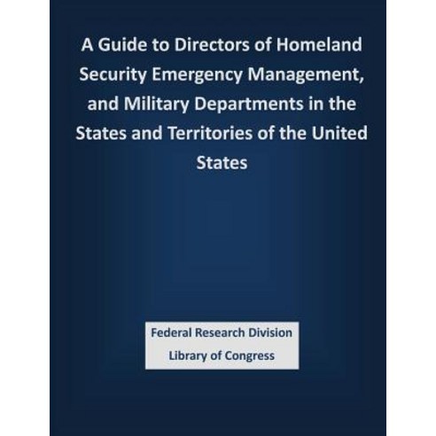 A Guide to Directors of Homeland Security Emergency Management and Military Departments in the States..., Createspace