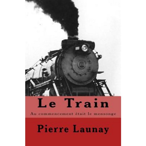 Le Train: Au Commencement Etait Le Mensonge, Pierre Launay