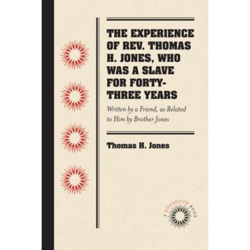 The Experience of Rev. Thomas H. Jones Who Was a Slave for Forty-Three Years: Written by a Friend as..., University of North Carolina Press