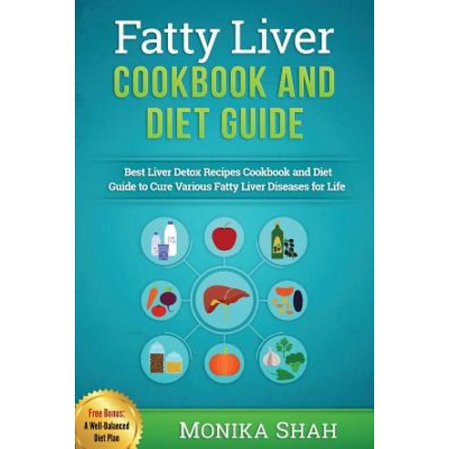 Fatty Liver Cookbook & Diet Guide: 85 Most Powerful Recipes to Avert Fatty Liver & Lose Weight Fast P..., Createspace Independent Publishing Platform