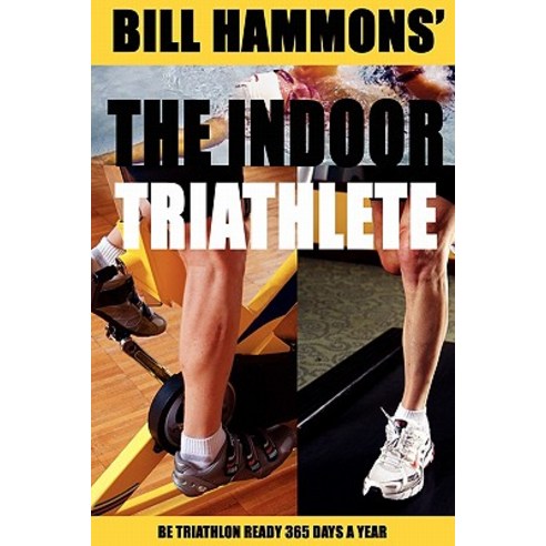 The Indoor Triathlete: Be Triathlon Ready 365 Days a Year. Paperback, Haftatri Publishing